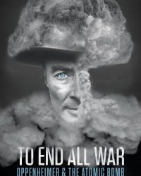 To End All War: Oppenheimer & the Atomic Bomb